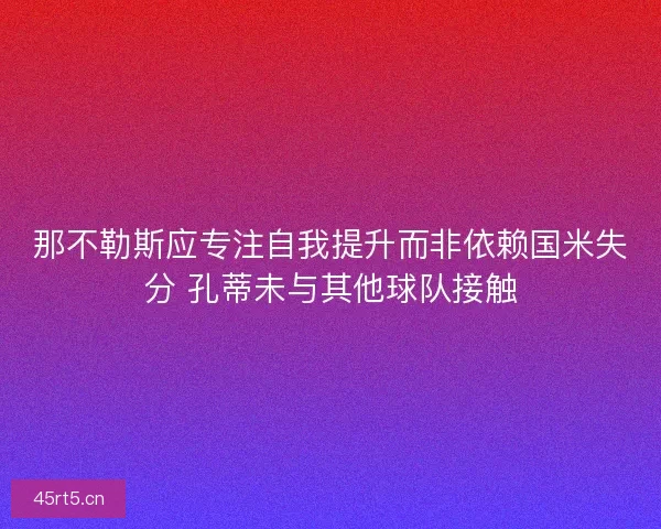 那不勒斯应专注自我提升而非依赖国米失分 孔蒂未与其他球队接触